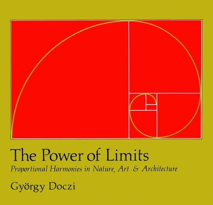 The Power of Limits: Proportional Harmonies in Nature, Art, and Architecture by Doczi, Gyorgy