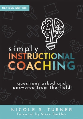 Simply Instructional Coaching: Questions Asked and Answered from the Field, Revised Edition (Straightforward Advice and a Practical Framework for Ins by Turner, Nicole S.