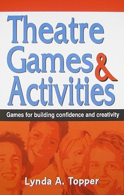 Theatre Games and Activities: Games for Building Confidence and Creativity by Topper, Lynda A.
