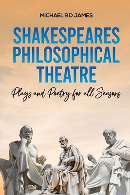 Shakespeares Philosophical Theatre by James, Michael R. D.