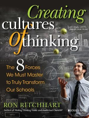 Creating Cultures of Thinking: The 8 Forces We Must Master to Truly Transform Our Schools by Ritchhart, Ron