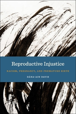 Reproductive Injustice: Racism, Pregnancy, and Premature Birth by Davis, DÃ¡na-Ain