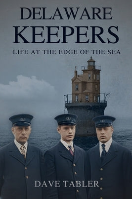 Delaware Keepers: Life at the Edge of the Sea by Tabler, Dave