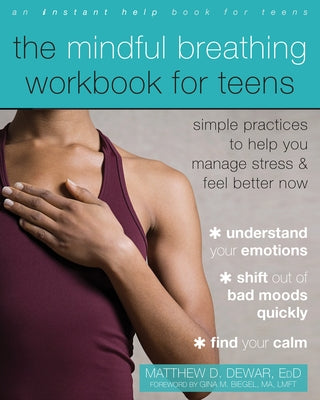 The Mindful Breathing Workbook for Teens: Simple Practices to Help You Manage Stress and Feel Better Now by Dewar, Matthew D.