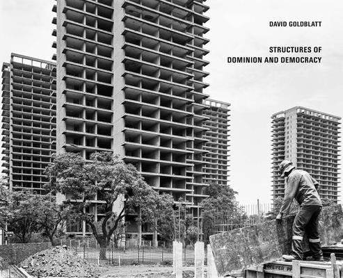 David Goldblatt: Structures of Dominion and Democracy by Goldblatt, David