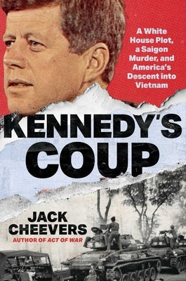 Kennedy's Coup: A White House Plot, a Saigon Murder, and America's Descent Into Vietnam by Cheevers, Jack
