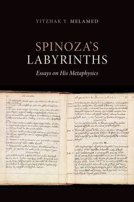 Spinoza's Labyrinths: Essays on His Metaphysics by Melamed, Yitzhak Y.