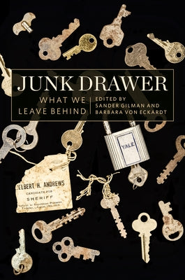 Junk Drawer: What We Leave Behind by Gilman, Sander