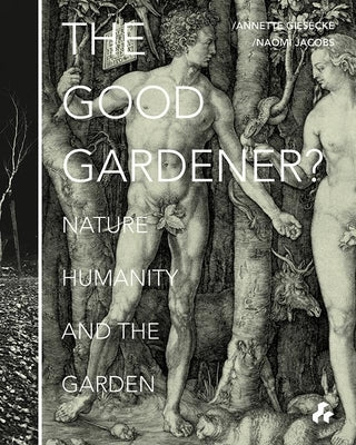 The Good Gardener?: Nature, Humanity and the Garden by Giesecke, Annette