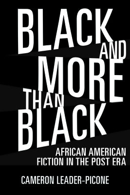 Black and More Than Black: African American Fiction in the Post Era by Leader-Picone, Cameron