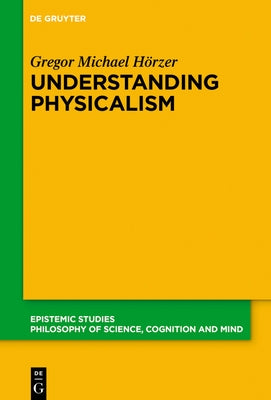 Understanding Physicalism by HÃ¶rzer, Gregor M.