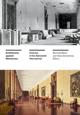 Architecture Against Democracy: Histories of the Nationalist International by Martin, Reinhold