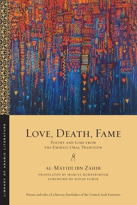 Love, Death, Fame: Poetry and Lore from the Emirati Oral Tradition by Ẓāhir, Al-Māyidī Ib