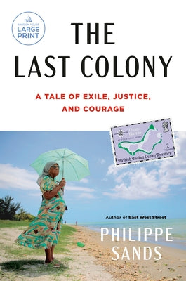 The Last Colony: A Tale of Exile, Justice, and Courage by Sands, Philippe