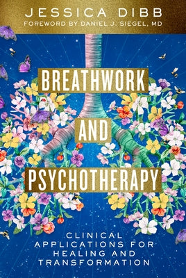Breathwork and Psychotherapy: Clinical Applications for Healing and Transformation by Dibb, Jessica