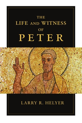 The Life and Witness of Peter by Helyer, Larry R.