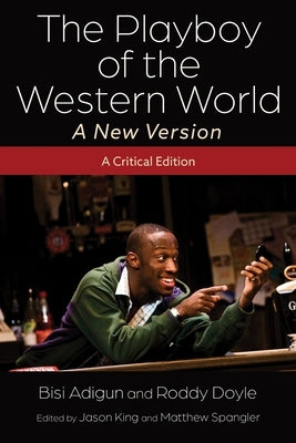 The Playboy of the Western World--A New Version: A Critical Edition by Adigun, Bisi