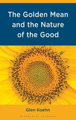 The Golden Mean and the Nature of the Good by Koehn, Glen