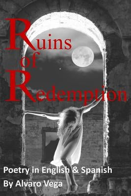 Ruins of Redemption Poetry in English and Spanish by Vega, Alvaro
