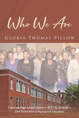 Who We Are: Cameron High School Alumni (1957-71), Nashville's Last Generation of Segregated Education by Pillow, Gloria Thomas