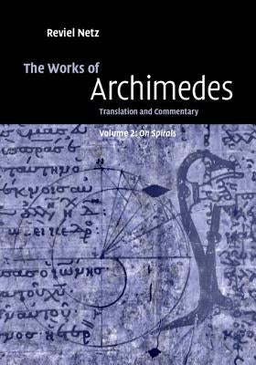 The Works of Archimedes: Volume 2, on Spirals: Translation and Commentary by Archimedes