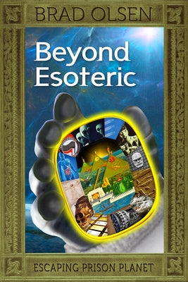 Beyond Esoteric: Escaping Prison Planet Volume 3 by Olsen, Brad