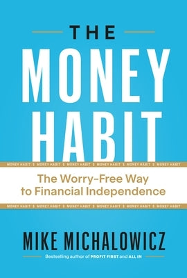 The Money Habit: The Worry-Free Way to Financial Independence by Michalowicz, Mike