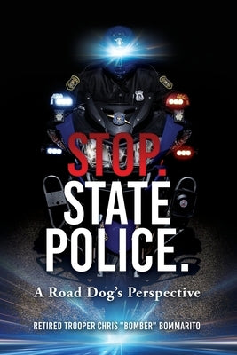 Stop. State Police.: A Road Dog's Perspective by Bommarito, Chris Bomber