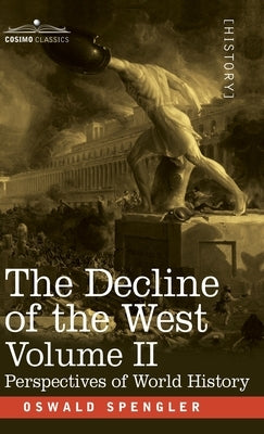 The Decline of the West, Volume II: Perspectives of World-History by Spengler, Oswald