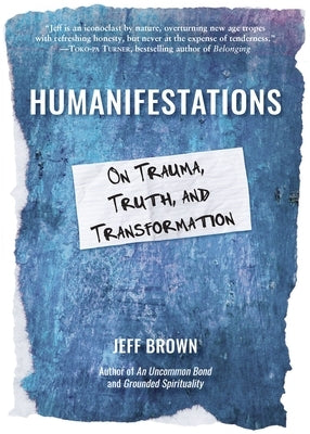 Humanifestations: On Trauma, Truth, and Transformation by Brown, Jeff