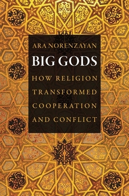 Big Gods: How Religion Transformed Cooperation and Conflict by Norenzayan, Ara