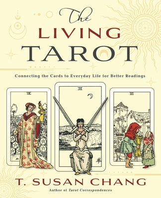 The Living Tarot: Connecting the Cards to Everyday Life for Better Readings by Chang, T. Susan