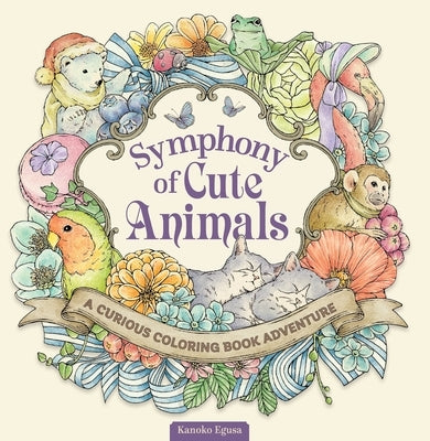 Symphony of Cute Animals: A Curious Coloring Book Adventure by Egusa, Kanoko