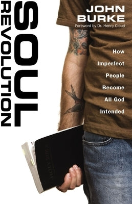 Soul Revolution: How Imperfect People Become All God Intended by Burke, John