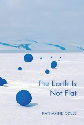 The Earth Is Not Flat by Coles, Katharine