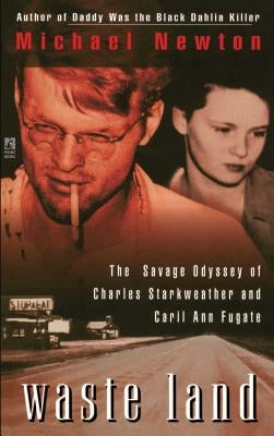 Waste Land: The Savage Odyssey of Charles Starkweather and Caril Ann Fugate by Newton, Michael