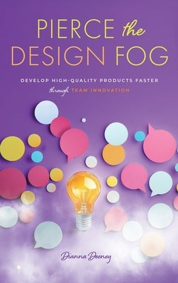 Pierce the Design Fog: Develop High-Quality Products Faster Through Team Innovation by Deeney, Dianna