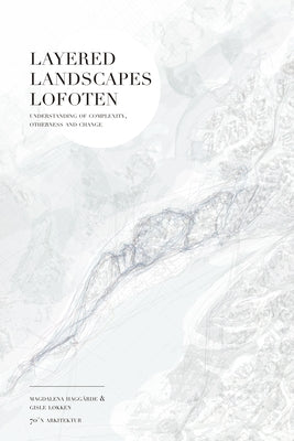 Layered Landscapes Lofoten: Understanding of Complexity, Otherness and Change by Hagg&#195;&#164;rde, Magdalena