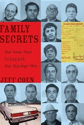 Family Secrets: The Case That Crippled the Chicago Mob by Coen, Jeff