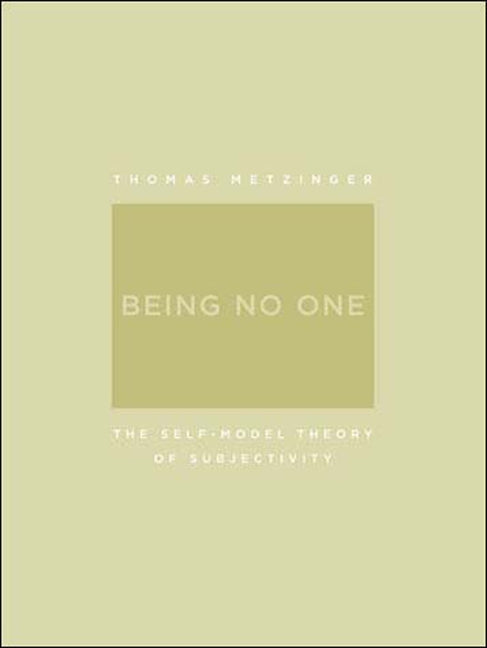 Being No One: The Self-Model Theory of Subjectivity by Metzinger, Thomas