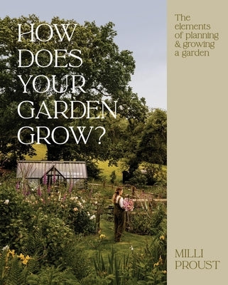 How Does Your Garden Grow?: The Elements of Planning, Growing & Caring for a Garden by Proust, MILLI