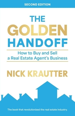 The Golden Handoff: How to Buy and Sell a Real Estate Agent's Business by Krautter, Nick