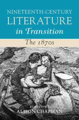 Nineteenth-Century Literature in Transition: The 1870s by Chapman, Alison