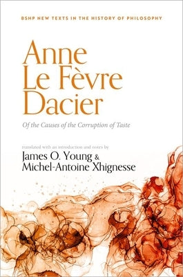 Anne Le Févre Dacier: Of the Causes of the Corruption of Taste by Young, James O.