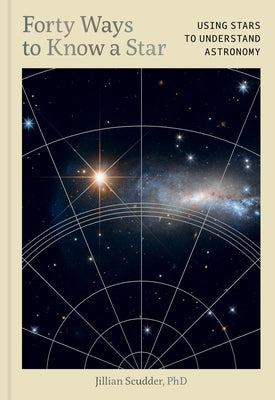 Forty Ways to Know a Star: Using Stars to Understand Astronomy by Scudder, Jillian