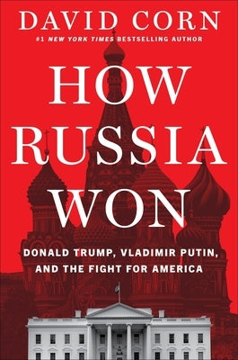 How Russia Won: Donald Trump, Vladimir Putin, and the Fight for America by Corn, David