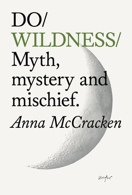 Do Wildness: Myth, Mystery and Mischief by McCracken, Anna