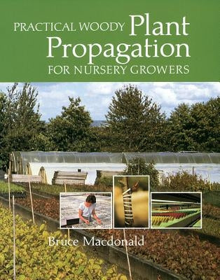 Practical Woody Plant Propagation for Nursery Growers by MacDonald, Bruce