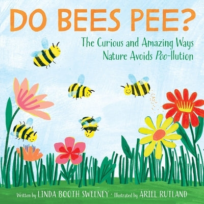 Do Bees Pee?: The Curious and Amazing Ways Nature Avoids Poo-Llution by Sweeney, Linda Booth