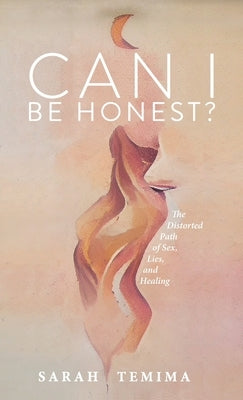 Can I Be Honest?: The Distorted Path of Sex, Lies, and Healing by Temima, Sarah